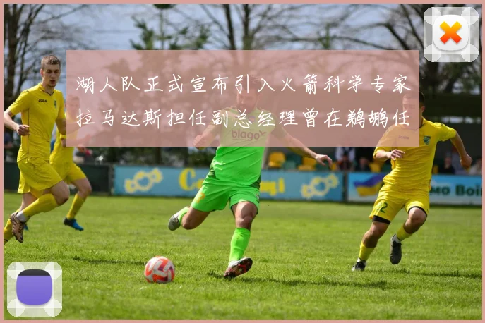 湖人队正式宣布引入火箭科学专家拉马达斯担任副总经理曾在鹈鹕任职